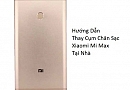 Hướng Dẫn Thay Cụm Chân Sạc Xiaomi Mi Max Tại Nhà